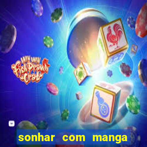 sonhar com manga no jogo do bicho